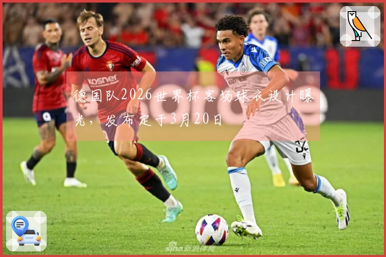 德国队2026世界杯客场球衣设计曝光，发布定于3月20日